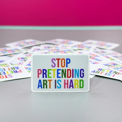 Stop Pretending Art is Hard Vinyl Sticker