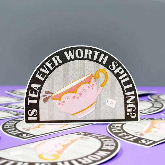 Is Tea Ever Worth Spilling Vinyl Sticker