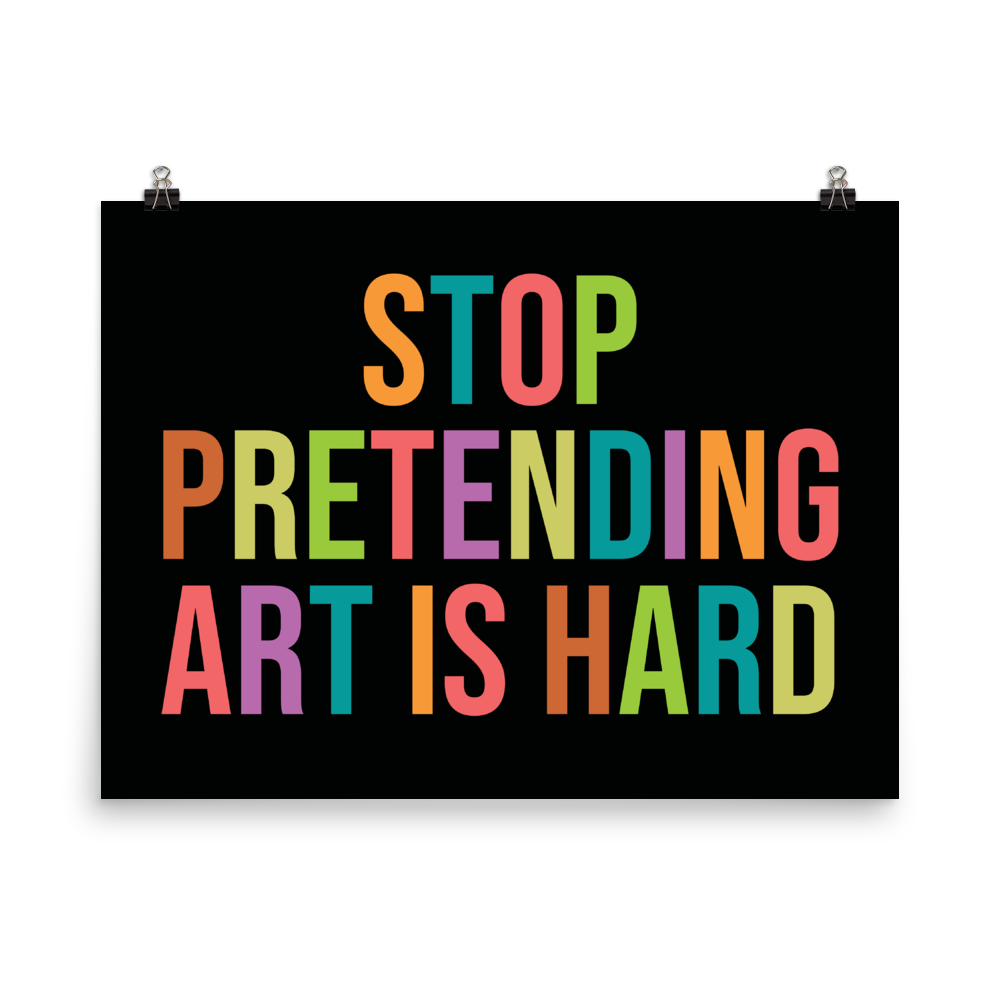 STOP PRETENDING ART IS HARD print