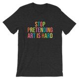 STOP PRETENDING ART IS HARD colorful Unisex T-Shirt