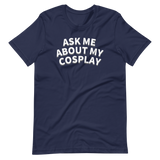 ASK ME ABOUT MY COSPLAY Unisex T-Shirt